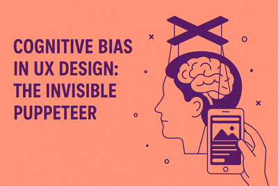 Cognitive Bias in UX Design: The Invisible Puppeteer