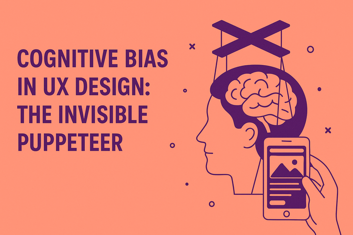 Cognitive Bias in UX Design: The Invisible Puppeteer